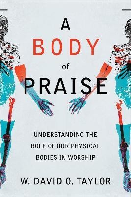 A Body of Praise - Understanding the Role of Our Physical Bodies in Worship(English, Paperback, Taylor W. David O.)