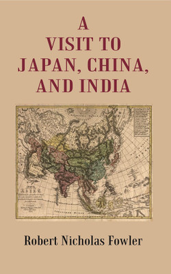 A Visit to Japan, China, and India [Hardcover](Hardcover, Robert Nicholas Fowler)