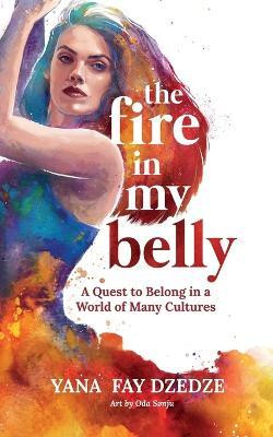 The Fire in My Belly - A Quest to Belong in a World of Many Cultures(English, Paperback, Dzedze Yana Fay)