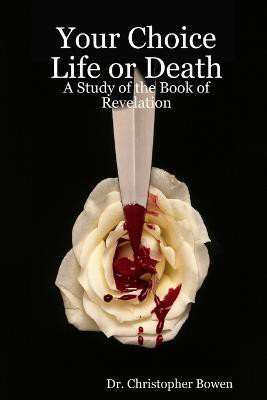 Your Choice Life or Death: A Study of the Book of Revelation(English, Paperback, Bowen Pastor Chris)