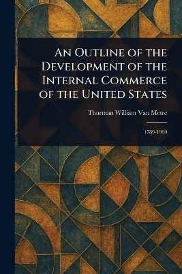 An Outline of the Development of the Internal Commerce of the United States(English, Paperback, Van Metre Thurman William)