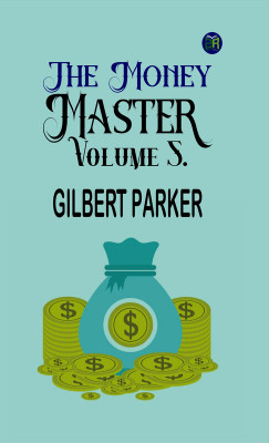 The Money Master, Volume 5.(Paperback, Gilbert Parker)