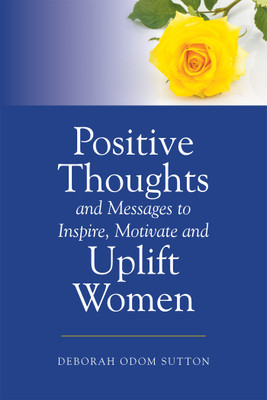 Positive Thoughts and Messages to Inspire, Motivate and Uplift Women(Paperback, Deborah Odom Sutton)