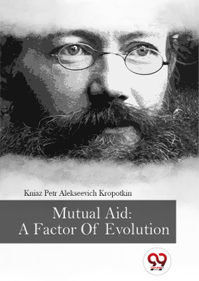 Mutual Aid: A Factor Of Evolution(Paperback, Kniaz Petr Alekseevich Kropotkin)