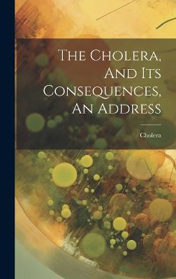 The Cholera, And Its Consequences, An Address(English, Hardcover, unknown)