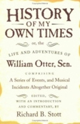 History of My Own Times; or, the Life and Adventures of William Otter, Sen., Comprising a Series of Events, and Musical Incidents Altogether Original(English, Electronic book text, Otter William)
