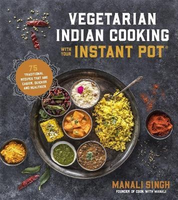 Vegetarian Indian Cooking with Your Instant Pot(English, Paperback, Singh Manali)