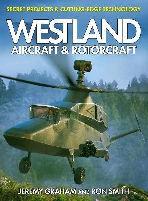 Westland Aircraft & Rotorcraft: Secret Projects & Cutting-Edge Technology(English, Hardcover, Smith Dr Ron)