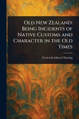 Old New Zealand(English, Paperback, Maning Frederick Edward)