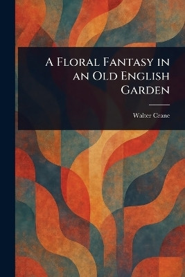 A Floral Fantasy in an Old English Garden(English, Paperback, Crane Walter)