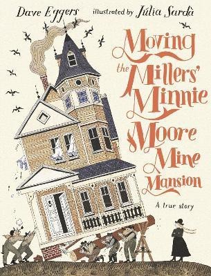 Moving the Millers' Minnie Moore Mine Mansion: A True Story(English, Hardcover, Eggers Dave)