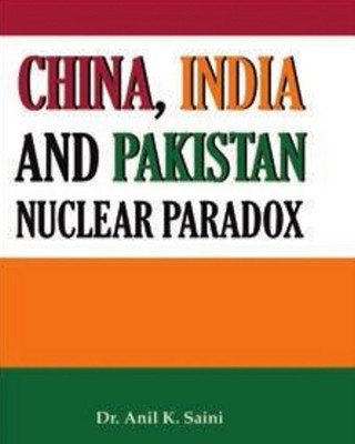 China India and Pakistan Nuclear Paradox(Hardcover, Dr. Anil K. Saini)