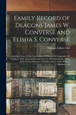 Family Record of Deacons James W. Converse and Elisha S. Converse(English, Paperback, Hill William Gilbert)