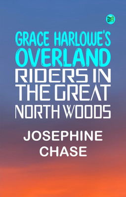 Grace Harlowe's Overland Riders in the Great North Woods(Paperback, Josephine Chase)