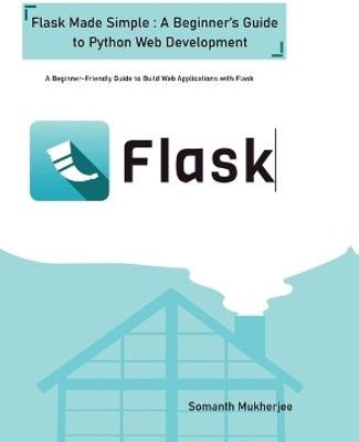 Flask made simple  - A Beginner-Friendly Guide to Python Web Development with Flask(English, Hardcover, Somnath Mukherjee)