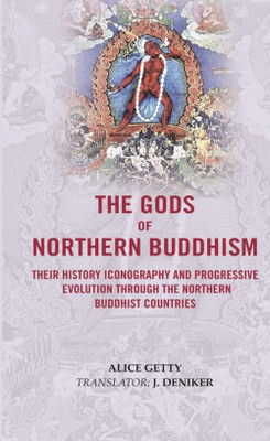 The Gods of Northern Buddhism: Their History, Iconography and progressive evolution through the northern Buddhist countries(Paperback, Alice Getty, Translator-J. DENIKER)
