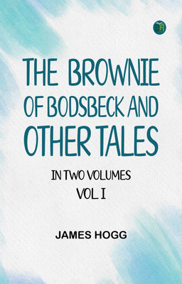 THE BROWNIE OF BODSBECK AND OTHER TALES. IN TWO VOLUMES. VOL. I.(Paperback, James Hogg)