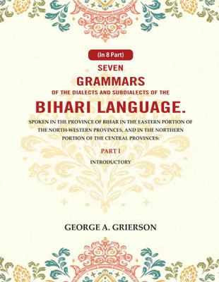 Seven Grammars of the Dialects and Subdialects of the Bihari Language Spoken in the Province of Bihar in the Eastern Portion 1st [Hardcover](Hardcover, George A. Grierson)