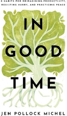 In Good Time - 8 Habits for Reimagining Productivity, Resisting Hurry, and Practicing Peace(English, Paperback, Michel Jen Pollock)