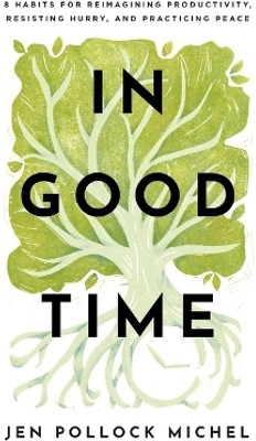 In Good Time - 8 Habits for Reimagining Productivity, Resisting Hurry, and Practicing Peace(English, Paperback, Michel Jen Pollock)