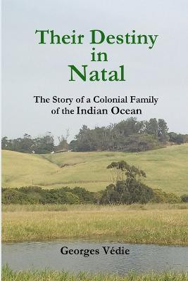 Their Destiny in Natal - the Story of a Colonial Family of the Indian Ocean(English, Paperback, Vedie Georges)