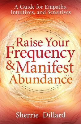 Raise Your Frequency and Manifest Abundance(English, Paperback, Dillard Sherrie)