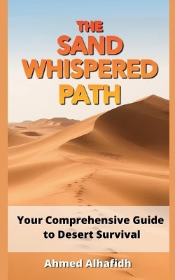 The Sand-Whispered Path - Your Comprehensive Guide to Desert Survival(English, Paperback, Alhafidh Ahmed)