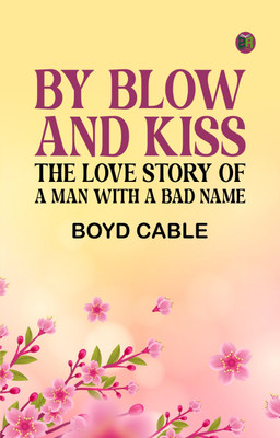 By Blow and Kiss: The Love Story of a Man with a Bad Name(Paperback, Boyd Cable)