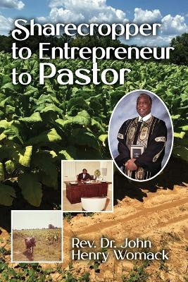 Sharecropper to Entrepreneur to Pastor(English, Paperback, Womack John Henry REV Dr)