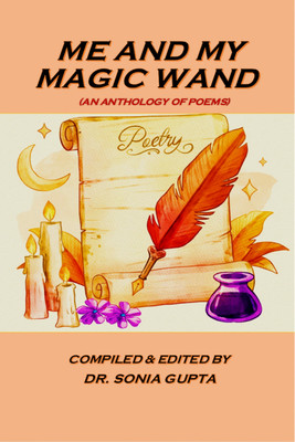 ME AND MY MAGIC WAND  - (An Anthology of Poems)(Paperback, Compiled, Edited By: Dr. Sonia Gupta)