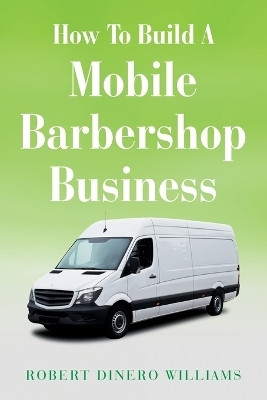 How To Build A Mobile Barbershop Business(Paperback, Robert Dinero Williams)