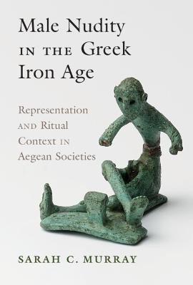 Male Nudity in the Greek Iron Age(English, Hardcover, Murray Sarah C.)