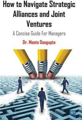 How to Navigate Strategic Alliances and Joint Ventures(English, Paperback, Dasgupta Meeta)