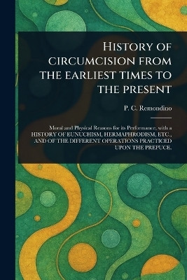 History of Circumcision From the Earliest Times to the Present(English, Paperback, Remondino P C (Peter Charles))