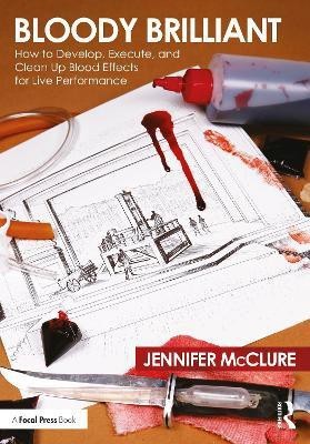 Bloody Brilliant: How to Develop, Execute, and Clean Up Blood Effects for Live Performance(English, Paperback, McClure Jennifer)