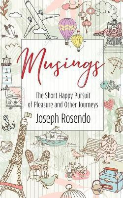 Musings - The Short Happy Pursuit of Pleasure and Other Journeys(English, Paperback, Rosendo Joseph)