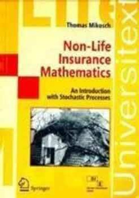 Non - Life Insurance Mathematics: An Introduction with Stochastic Processes(Paperback, Thomas Mikosch)