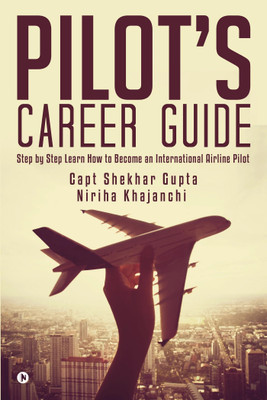Pilot's Career Guide  - Step by Step Learn How to Become an International Airline Pilot(English, Paperback, Capt Shekhar Gupta, Niriha Khajanchi)