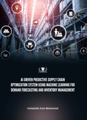 AI-DRIVEN PREDICTIVE SUPPLY CHAIN OPTIMIZATION SYSTEM USING MACHINE LEARNING FOR DEMAND FORECASTING AND INVENTORY MANAGEMENT(Paperback, Irshadullah Asim Mohammed)