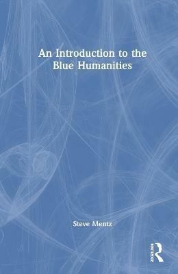 An Introduction to the Blue Humanities(English, Hardcover, Mentz Steve)