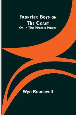 Frontier Boys on the Coast; Or, In the Pirate's Power(English, Paperback, Roosevelt Wyn)