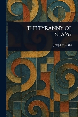 The Tyranny of Shams(English, Paperback, McCabe Joseph)
