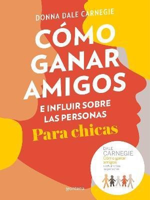 Como ganar amigos e influir sobre las personas para chicas / How to Win Friends and Influence People For Teen Girls(Spanish, Paperback, Carnegie Donna Dale)