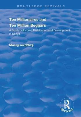 Ten Millionaires and Ten Million Beggars: A Study of Income Distribution and Development in Kenya(English, Paperback, Githinji Mwangi Wa.)