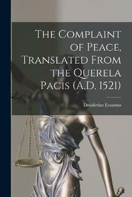 The Complaint of Peace, Translated From the Querela Pacis (A.D. 1521)(English, Paperback, Erasmus Desiderius)