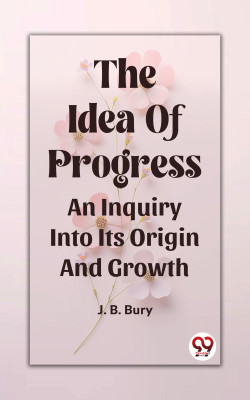 The Idea Of Progress An Inquiry Into Its Origin And Growth(English, Paperback, B Bury J)