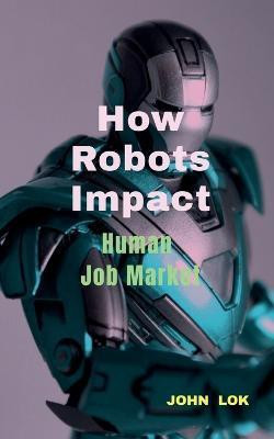 How Robots Impact(English, Paperback, Lok John)