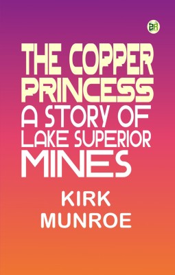 The Copper Princess: A Story of Lake Superior Mines(Paperback, Kirk Munroe)