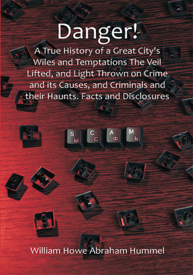 Danger! A True History of a Great City's Wiles and Temptations The Veil Lifted, and Light Thrown on Crime and its Causes,and Criminals and their Haunts. Facts and Disclosures.(Paperback, William Howe Abraham Hummel) Danger! A True History of a Great City's Wiles and Temptations The Veil Lifted, and Light Thrown on Crime and its Causes,and Criminals and their Haunts. Facts and Disclosures.(Paperback, William Howe Abraham Hummel)