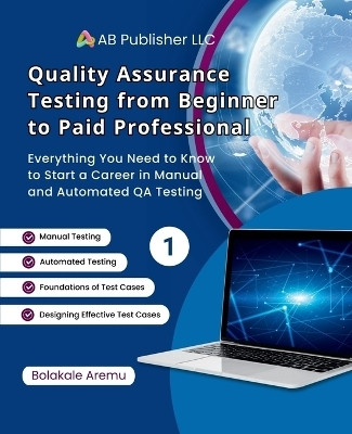 Quality Assurance Testing from Beginner to Paid Professional, 1(English, Paperback, Aremu Bolakale)